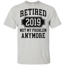 Load image into Gallery viewer, Retired 2019 Not My Problem Anymore Funny Retirement Gift t shirt