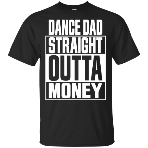 Dance dad straight outta money shirt t shirt