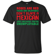 Load image into Gallery viewer, Roses are red tacos are enjoyable don’t blame a Mexican shirt t shirt