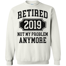 Load image into Gallery viewer, Retired 2019 Not My Problem Anymore Funny Retirement Gift Sweatshirt