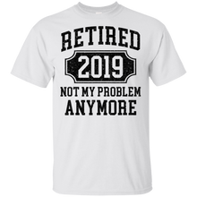 Load image into Gallery viewer, Retired 2019 Not My Problem Anymore Funny Retirement Gift t shirt