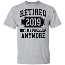 Load image into Gallery viewer, Retired 2019 Not My Problem Anymore Funny Retirement Gift t shirt