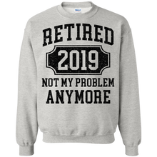 Load image into Gallery viewer, Retired 2019 Not My Problem Anymore Funny Retirement Gift Sweatshirt