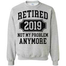 Load image into Gallery viewer, Retired 2019 Not My Problem Anymore Funny Retirement Gift Sweatshirt